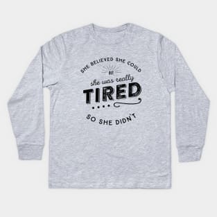 She Believed She Could but she was tired So She Didn't Kids Long Sleeve T-Shirt